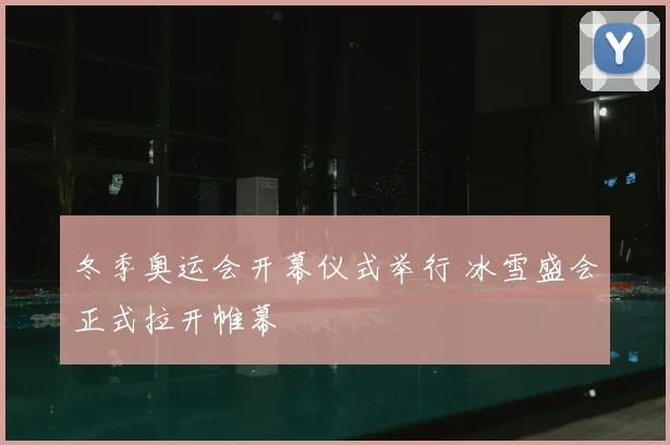 冬季奥运会开幕仪式举行 冰雪盛会正式拉开帷幕