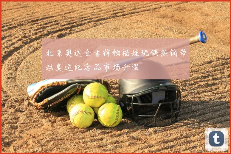 北京奥运会吉祥物福娃玩偶热销带动奥运纪念品市场升温