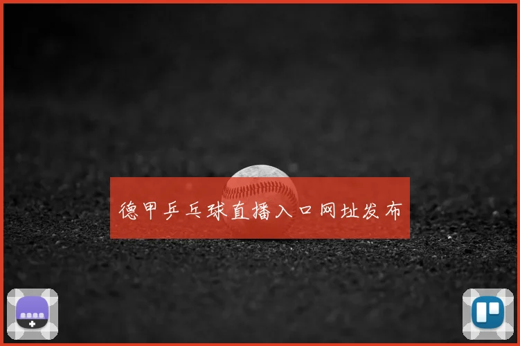 德甲乒乓球直播入口网址发布