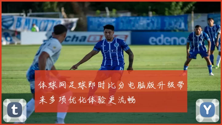 体球网足球即时比分电脑版升级带来多项优化体验更流畅