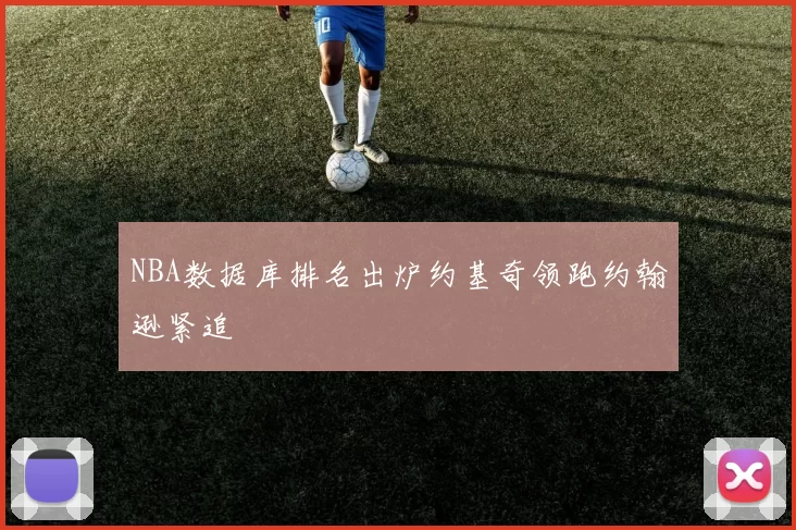 NBA数据库排名出炉约基奇领跑约翰逊紧追