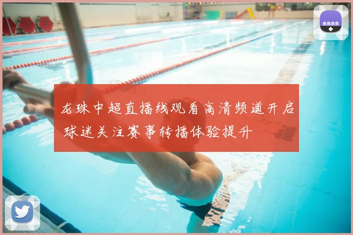 龙珠中超直播线观看高清频道开启 球迷关注赛事转播体验提升