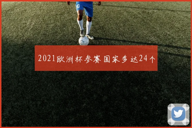 2021欧洲杯参赛国家多达24个