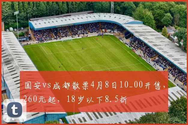 国安vs成都散票4月8日10_00开售,260元起,18岁以下8.5折